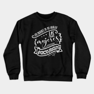 Las mujeres ya no lloran, las mujeres facturan Crewneck Sweatshirt